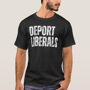 Deport Liberals Konservativ Republican Anti Liber T Shirt