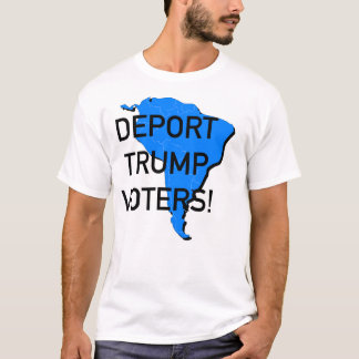 Deport Trump Voters! T Shirt