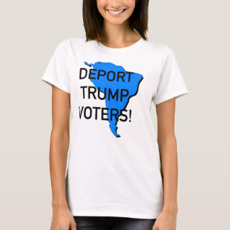 Deport Trump Voters! T Shirt