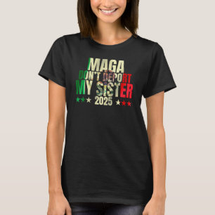 Deportera inte min syster MAGA kommer ingenstans T Shirt