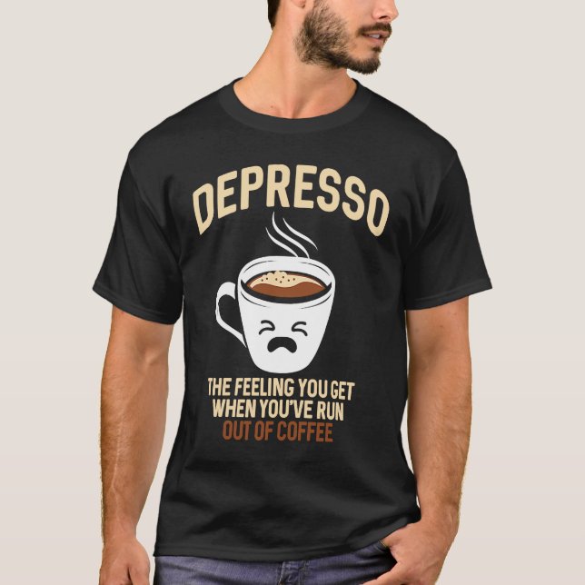 Depresso The Feeling You Get When You've Run Out O T Shirt (Framsida)