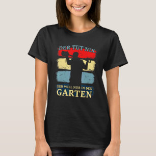 Der Tut Nix Der Will Nur Inden Gardener T Shirt