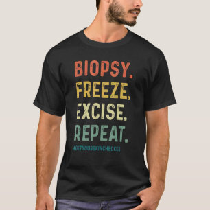 Dermatolog Biopsy Freeze Excise Repeat Dermatol T Shirt