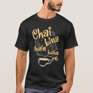 Desi Chai Bina chain Kaha Re Indian Tea Fläkt T Shirt