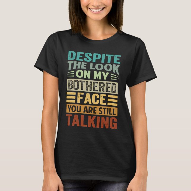 Despite The Look On My Bothered Face You Are Still T Shirt (Framsida)
