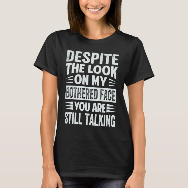 Despite The Look On My Bothered Face You Are Still T Shirt (Framsida)