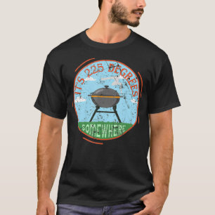 Dess 225 grader någonstans BBQ Kött Rökgaller B T Shirt