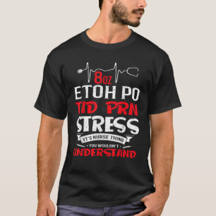 Dess A Nurse Sak 8oz ETOH PO TID PRN Stressar T Shirt