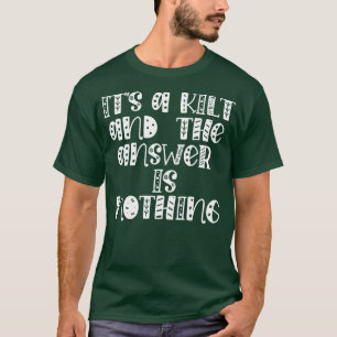 dess kilt och svaret är ingenting t shirt