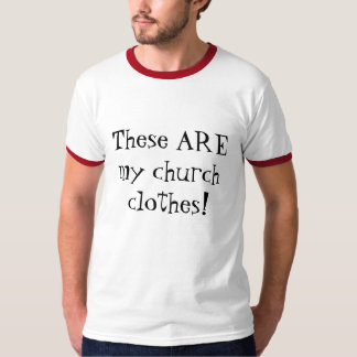 Dessa ÄR min kyrkliga kläder! T Shirt