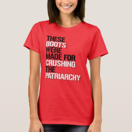 DESSA BOOTER GJORDES FÖR ATT KRYKA PATRIARKIN. T SHIRT