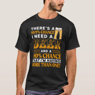 Det är 99,9% chans att jag behöver en öl t shirt