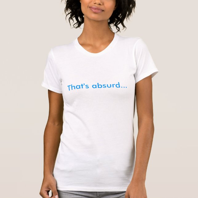 Det är absurd… t-shirt (Framsida)