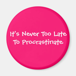 Det är aldrig för sent att procrastinate magnet