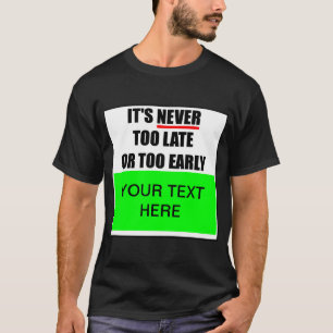 Det är aldrig för sent eller för Tidigt? T-Shirt