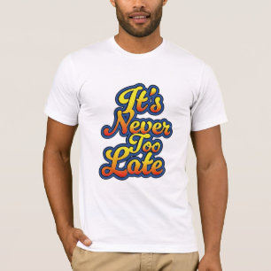 Det är aldrig för sent t shirt
