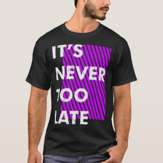 Det är aldrig för sent t shirt