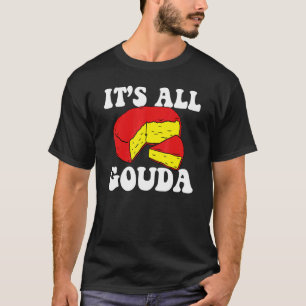 Det är Allt Gouda Ost Ätare Ost Skämt Mat Puns T Shirt