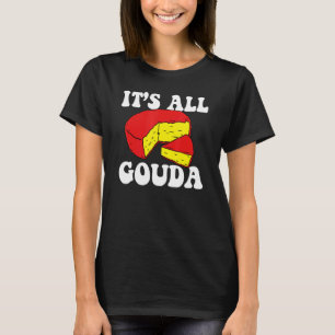 Det är Allt Gouda Ost Ätare Ost Skämt Mat Puns T Shirt