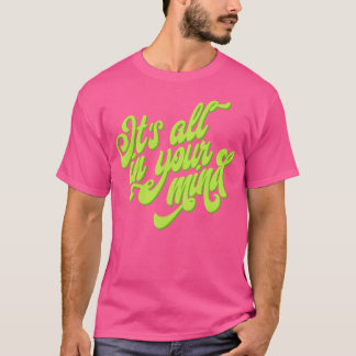 "Det är allt i ditt sinne" T-Shirt