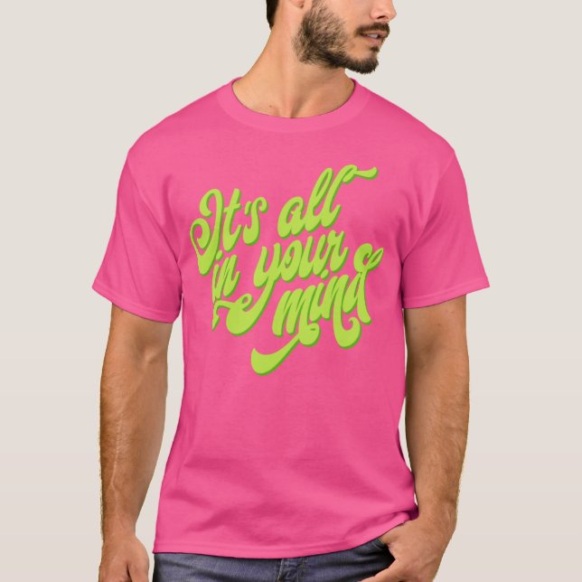 "Det är allt i ditt sinne" T-Shirt (Framsida)