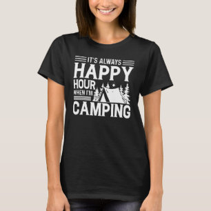Det är alltid Lycklig-timmen när jag är Camping T Shirt