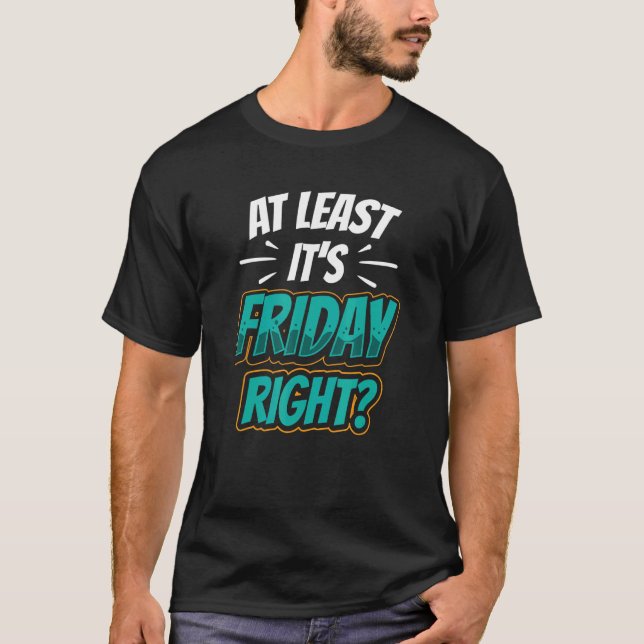 Det är åtminstone Fredag Höger, Humor Sarkastic T Shirt (Framsida)