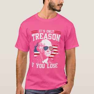 Det är bara förräderi om du förlorar George Washin T Shirt