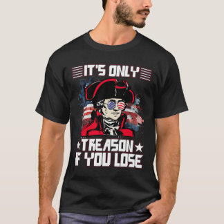 Det är Bara Landsförräderi Om Du Förlorar 4:e Juli T Shirt