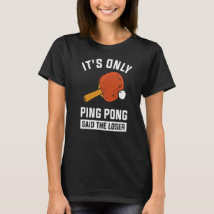 Det är bara Ping Pong som sa förloraren T Shirt
