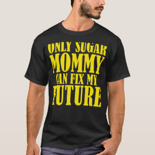 Det är bara Sugar Mamma som kan laga min framtid T Shirt
