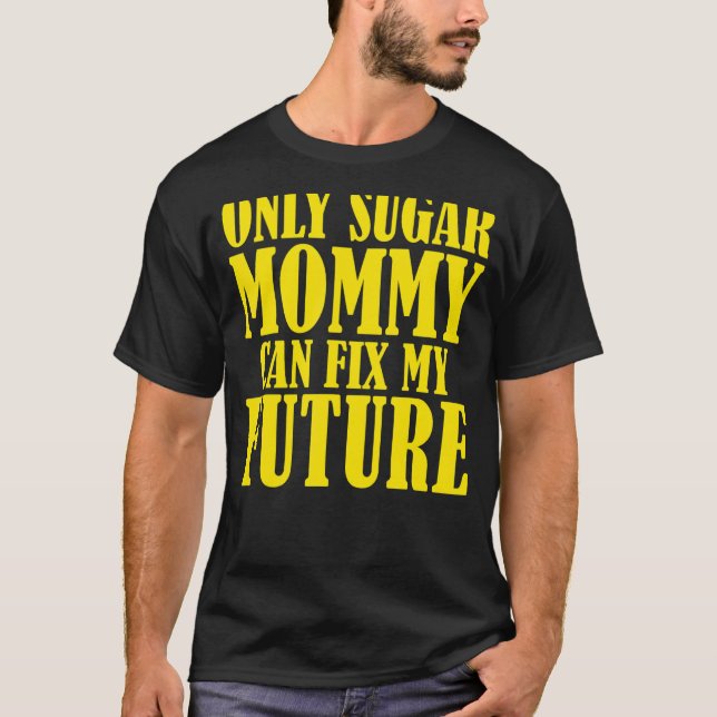 Det är bara Sugar Mamma som kan laga min framtid T Shirt (Framsida)