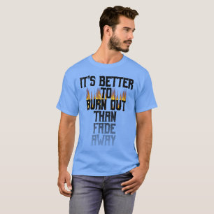 Det är bättre att bränna ut än att tona bort T Shirt