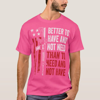 Det är bättre att ha och inte behöva vapen Ar15 US T Shirt
