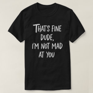 Det är bra kompis jag är inte arg på dig   Roligt  T Shirt