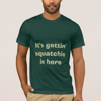 Det är den Squatchin för gettingsquatchie in här - T-shirt