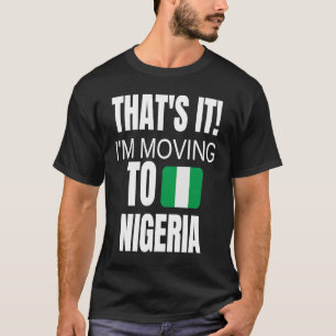 Det är det jag är Flytta till Nigeria Välkomna hem T Shirt