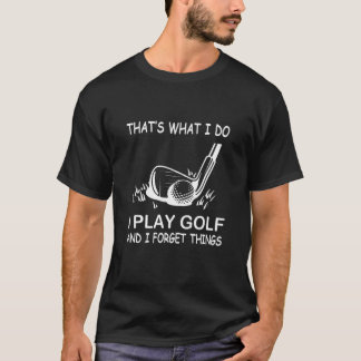 Det är det jag spelar Golf och glömmer Sak. T Shirt