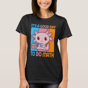 Det är en bra dag att göra matematik med Axolotl p T Shirt