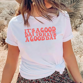Det är en Bra dag att ha en Bra dag T Shirt