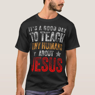 Det är en Bra dag att lära småmänniskor om Jesus C T Shirt