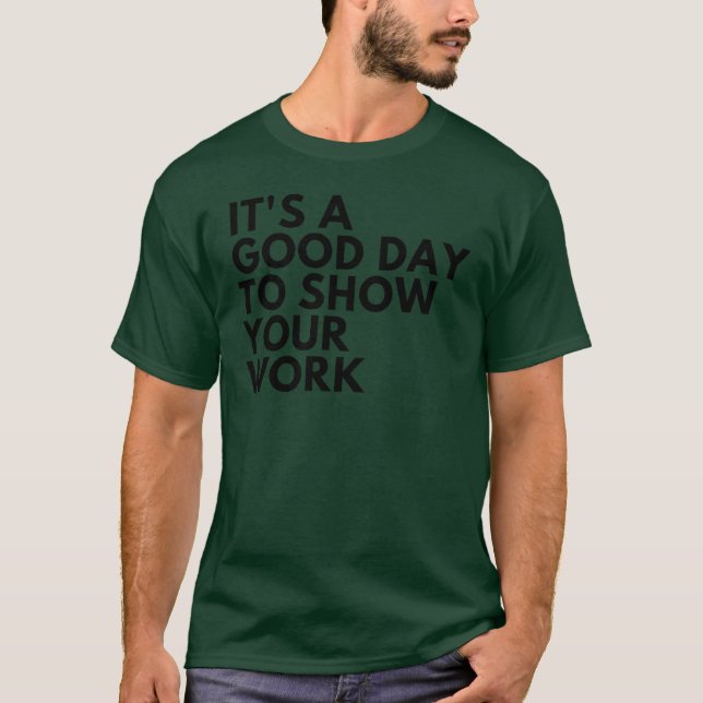 Det är en bra dag att visa ditt arbete vänner t shirt (Framsida)