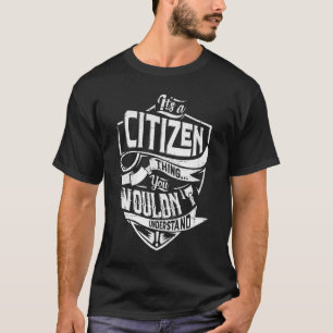 Det är en CITIZEN sak, du skulle inte förstå T Shirt