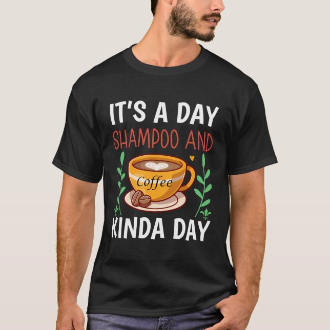 Det är en dag för Shampoo och kaffe Kinda Day T Shirt (Framsida)