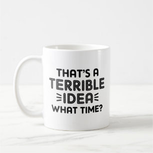 Det är en fruktansvärd idé. När då? Kaffemugg