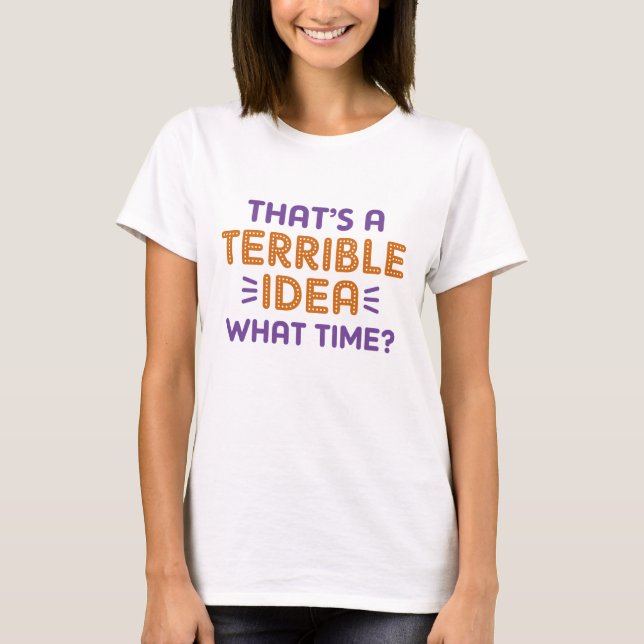 Det är en fruktansvärd idé. När då? T Shirt (Framsida)