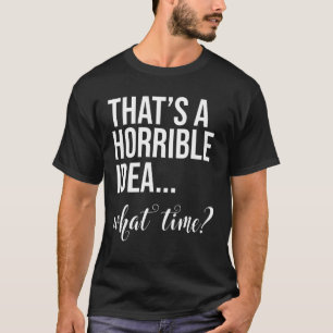 Det är en fruktansvärd idé vad tid dåliga kvinnor t shirt