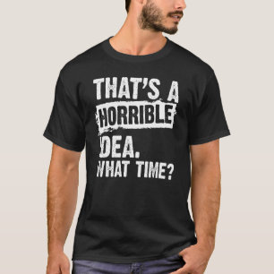 Det är en fruktansvärd idé, vilken tid Sarcastic T Shirt