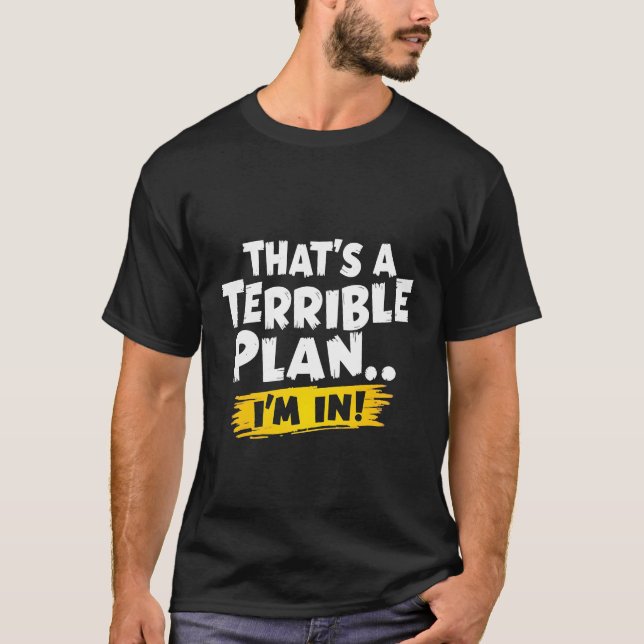 Det är en fruktansvärd plan... Jag är inne! Funny  T Shirt (Framsida)