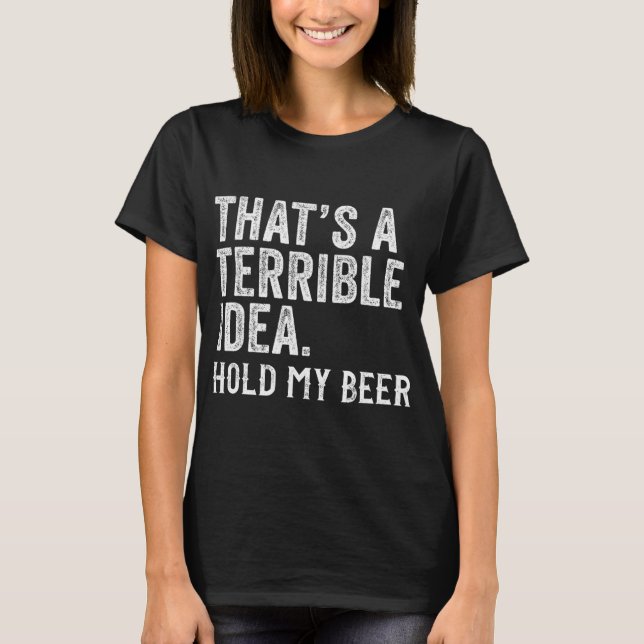 Det är en hemsk idé, håll min öl, rolig dricking t shirt (Framsida)